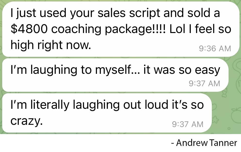Client messages from Andrew: I just used your sales script and sold a $4800 coaching package! I'm laughing to myself — it was so easy.