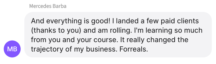 Client message from Mercedes: I landed a few paid clients and am rolling — it really changed the trajectory of my business.