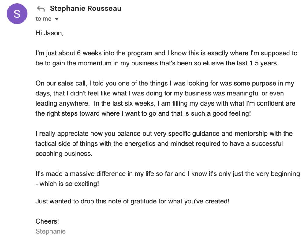 Client email from Stephanie: about 6 weeks into the program, I'm filling my days with what I'm confident are the right steps — I appreciate how you balance specific guidance with the energetics and mindset required. It's made a massive difference.