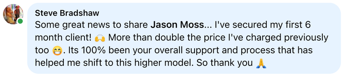 Client message from Steve: I've secured my first 6 month client — more than double the price I've charged previously.